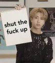 SHU THE FUCK UP. Han