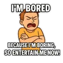 I'm Bored, Entertain me