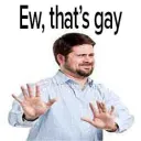 Ew, That's gay