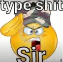 TYPE SHIT SIR 