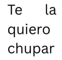 te la quiero chupar