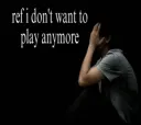 ref i dont want to play