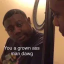 grown ahh man