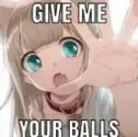 GIVE ME YOUR BALLS 