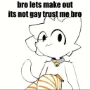 Lets Make Out~ Its Not Gay Bro