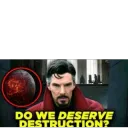 Do We Deserve Destruction