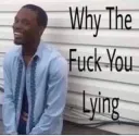 whyyoulying