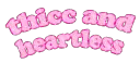 Thicc and heartless