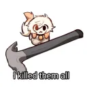 I killed them all :3