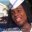 Is it because I'm black 