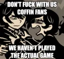 Don't fuck with us Coffin fans