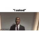 I asked