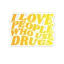 I Love People Who Do Drugs