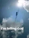 I'm telling god
