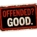 Offended? Good.