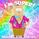 I'm Super! Thanks For Asking!