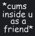 Cums in you