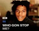 who gon stop me