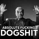 absolute fucking dogshit