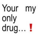 my only drug