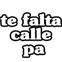 Te falta calle pa