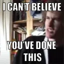 i cant believe youve done this