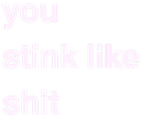 you stink