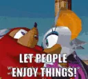 LET PEOPLE ENJOY THINGS!