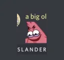 a big ol S L A N D E R