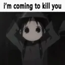Im coming to kill you