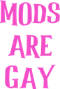 Mods are Gay