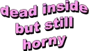 dead inside but still horny