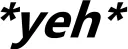 *yeh*
