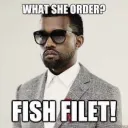WHAT SHE ORDER? FISH FILET!