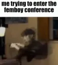 Me trying to enter femboy chat