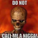 DO NOT CALL ME A NIGGA!
