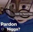 pardon nigga