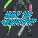 WHY SO SERIOUS?