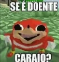 Se é doente caraio?