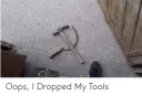 Oops, I Dropped My Tools