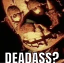 deadass?