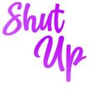 Shut Up Shut Up
