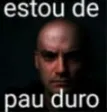 estou de pau duro