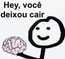 Hey, vc deixou cair
