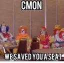 cmon, we saved you a seat