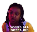 youre all gona die